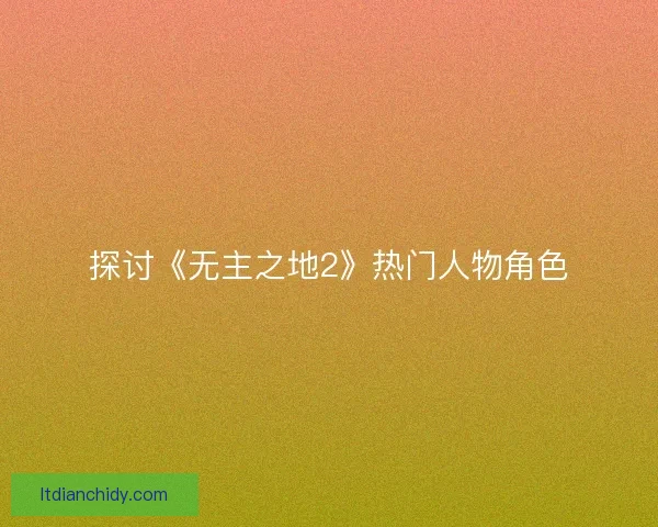 探讨《无主之地2》热门人物角色