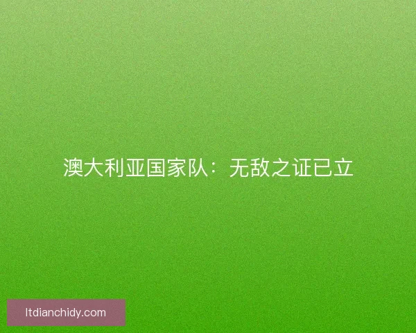 澳大利亚国家队：无敌之证已立